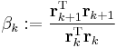 \beta_k�:= \frac{\mathbf{r}_{k%2B1}^\mathrm{T} \mathbf{r}_{k%2B1}}{\mathbf{r}_k^\mathrm{T} \mathbf{r}_k}  \, 