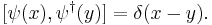 
[\psi(x), \psi^\dagger (y)] = \delta(x-y).
