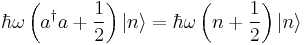 \hbar \omega\left(a^{\dagger}a %2B \frac{1}{2} \right)|n\rangle=\hbar \omega\left(n%2B\frac{1}{2}\right)|n\rangle