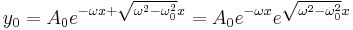  y_0 = A_0 e^{-\omega x %2B \sqrt{\omega^2 - \omega_0^2} x} = A_0 e^{-\omega x} e^{\sqrt{\omega^2 - \omega_0^2} x} 