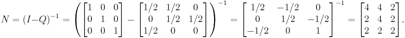 N = (I - Q)^{-1} =
 \left(
 \begin{bmatrix}
  1 & 0 & 0\\
  0 & 1 & 0\\
  0 & 0 & 1
 \end{bmatrix}
 -
 \begin{bmatrix}
  1/2 & 1/2 &   0\\
    0 & 1/2 & 1/2\\
  1/2 &   0 &   0
 \end{bmatrix}
 \right)^{-1}
 =
 \begin{bmatrix}
   1/2 & -1/2 &    0\\
     0 &  1/2 & -1/2\\
  -1/2 &    0 &    1
 \end{bmatrix}^{-1}
 =
 \begin{bmatrix}
  4 & 4 & 2\\
  2 & 4 & 2\\
  2 & 2 & 2
 \end{bmatrix}.
