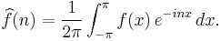 \widehat{f}(n)=\frac{1}{2\pi}\int_{-\pi}^\pi f(x)\,e^{-inx}\,dx.