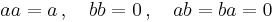 \textstyle a a = a \, , \quad b b = 0 \, , \quad a b = b a = 0 