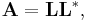 \mathbf{A} = \mathbf{L} \mathbf{L}^{*}, 