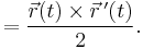   = {\vec{r}(t) \times \vec{r}\,'(t) \over 2}. 