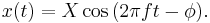 x(t)= X \cos {(2 \pi f t -\phi)}. \!