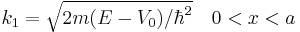 k_1=\sqrt{2m (E-V_0)/\hbar^{2}}\quad 0<x<a 