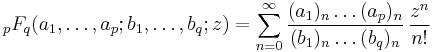 \,{}_pF_q(a_1,\ldots,a_p;b_1,\ldots,b_q;z) 
= \sum_{n=0}^\infty \frac{(a_1)_n\dots(a_p)_n}{(b_1)_n\dots(b_q)_n} \, \frac {z^n} {n!}