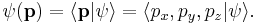  \psi (\mathbf{p}) = \langle \mathbf{p} | \psi \rangle = \langle p_x,p_y,p_z | \psi \rangle  .