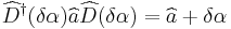  \widehat{D}^{\dagger}(\delta\alpha)\widehat{a}\widehat{D}(\delta\alpha)=\widehat{a} %2B \delta\alpha