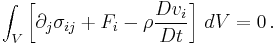 \int_V \left[ \partial_j\sigma_{ij} %2B F_i - \rho \frac{D v_i}{Dt}\right]\, dV = 0\,.