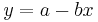 y = a - bx