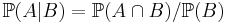 \textstyle \mathbb{P} (A|B) = \mathbb{P} ( A \cap B ) / \mathbb{P} (B) 