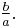 \tfrac{b}{a}.