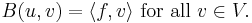 B(u, v) = \langle f, v \rangle \mbox{ for all } v \in V.