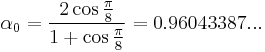 \alpha_0 = \frac{2 \cos \frac{\pi}{8}}{1 %2B \cos \frac{\pi}{8}} = 0.96043387...