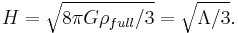 H = \sqrt{8\pi G \rho_{full} / 3} = \sqrt{\Lambda / 3}.