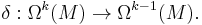 \delta:\Omega^k(M)\rightarrow \Omega^{k-1}(M).