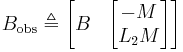 B_{\text{obs}} \triangleq \begin{bmatrix} B & \begin{bmatrix} -M\\L_2 M\end{bmatrix} \end{bmatrix}