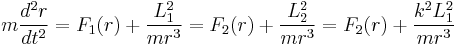 
m\frac{d^2 r}{dt^2} = F_1(r) %2B \frac{L_1^2}{mr^{3}} = F_2(r) %2B \frac{L_2^2}{mr^3} = F_2(r) %2B \frac{k^2 L_1^2}{mr^3}
