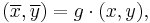 (\overline{x},\overline{y}) = g\cdot(x,y),