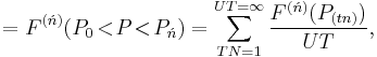 =F^{(\acute{n})}(P_0\!<\!P\!<\!P_\acute{n})=\sum_{TN=1}^{UT=\infty}\frac{F^{(\acute{n})}(P_{(tn)})}{UT}
,\,\!