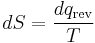 
dS = \frac {dq_\mathrm{rev}}{T}
