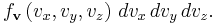 
f_\mathbf{v} \left(v_x, v_y, v_z\right)\, dv_x\, dv_y\, dv_z.
