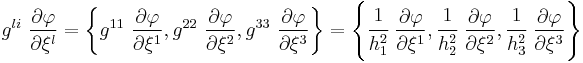 
  g^{li}~\frac{\partial \varphi}{\partial \xi^l} = 
   \left\{ g^{11}~\frac{\partial \varphi}{\partial \xi^1}, g^{22}~\frac{\partial \varphi}{\partial \xi^2}, 
    g^{33}~\frac{\partial \varphi}{\partial \xi^3} \right\} = 
   \left\{ \cfrac{1}{h_1^2}~\frac{\partial \varphi}{\partial \xi^1}, \cfrac{1}{h_2^2}~\frac{\partial \varphi}{\partial \xi^2}, 
    \cfrac{1}{h_3^2}~\frac{\partial \varphi}{\partial \xi^3} \right\} 
