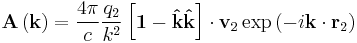   
 \mathbf A \left( \mathbf k \right)
 = {4\pi \over c} {q_2\over k^2} \left[ \mathbf 1 - \mathbf{\hat k} \mathbf{\hat k} \right] \cdot \mathbf v_2
\exp\left( -i\mathbf k \cdot \mathbf r_2 \right)
  