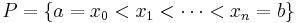 P=\{ a = x_0 < x_1 < \cdots < x_n = b\}