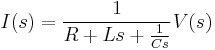 I(s) = \frac{1}{ R %2B Ls %2B \frac{1}{Cs} } V(s) 