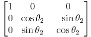 \begin{align} \\
\begin{bmatrix}
1 & 0 & 0 \\
0 & \cos \theta_2 & -\sin \theta_2 \\
0 & \sin \theta_2 & \cos \theta_2
\end{bmatrix} 
\end{align}
