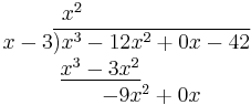 
\begin{matrix}
x^2\\
\qquad\qquad\quad x-3\overline{) x^3 - 12x^2 %2B 0x - 42}\\
\qquad\;\; \underline{x^3 - 3x^2}\\
\qquad\qquad\qquad\quad\; -9x^2 %2B 0x
\end{matrix}
