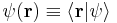 \psi(\mathbf{r}) \equiv \lang \mathbf{r} | \psi \rang 