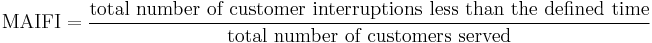 \mbox{MAIFI} = \frac{\mbox{total number of customer interruptions less than the defined time}}{\mbox{total number of customers served}}