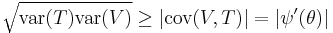 
\sqrt{ {\rm var} (T) {\rm var} (V)} \geq \left| {\rm cov}(V,T) \right| = \left | \psi^\prime (\theta)
\right |