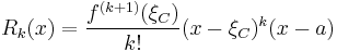  R_k(x) = \frac{f^{(k%2B1)}(\xi_C)}{k!}(x-\xi_C)^k(x-a) 