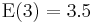 \operatorname{E}(3) = 3.5