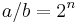 a/b = 2^n\,