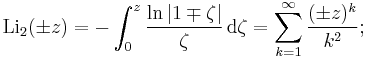 
\operatorname{Li}_2(\pm z) = -\int_0^z{\ln|1\mp\zeta| \over \zeta}\, \mathrm{d}\zeta = \sum_{k=1}^\infty {(\pm z)^k \over k^2};
