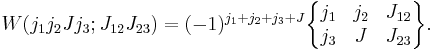 
   W(j_1j_2Jj_3;J_{12}J_{23}) = (-1)^{j_1%2Bj_2%2Bj_3%2BJ}
\begin{Bmatrix}
  j_1 & j_2 & J_{12}\\
  j_3 & J   & J_{23}
\end{Bmatrix}.
