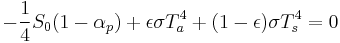 
-\frac{1}{4}S_0(1-\alpha_p)%2B\epsilon \sigma T_a^4 %2B (1-\epsilon) \sigma T_s^4= 0 
