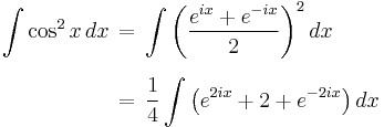 \begin{align}
\int \cos^2 x \, dx \,&=\, \int \left(\frac{e^{ix}%2Be^{-ix}}{2}\right)^2 dx \\[6pt]
&=\, \frac{1}{4}\int \left( e^{2ix} %2B 2 %2B e^{-2ix} \right) dx
\end{align}