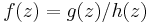 f(z) = g(z) / h(z)