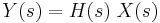  Y(s) = H(s)\;X(s) 