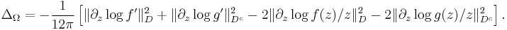  \Delta_\Omega= -{1\over 12\pi}\left[\|\partial_z \log f^\prime\|^2_D %2B\|\partial_z \log g^\prime\|^2_{D^c}  - 2 \|\partial_z\log f(z)/z \|^2_D  - 2 \|\partial_z\log g(z)/z \|^2_{D^c}\right].