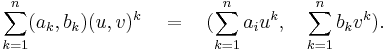 \sum_{k=1}^n (a_k , b_k ) (u , v)^k \quad = \quad (\sum_{k=1}^n a_i u^k ,\quad  \sum_{k=1}^n b_k v^k ).