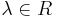 \lambda \in R