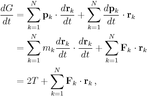 
\begin{align}
\frac{dG}{dt} & = \sum_{k=1}^N \mathbf{p}_k \cdot \frac{d\mathbf{r}_k}{dt} %2B
\sum_{k=1}^N \frac{d\mathbf{p}_k}{dt} \cdot \mathbf{r}_k \\
& = \sum_{k=1}^N m_k \frac{d\mathbf{r}_{k}}{dt} \cdot \frac{d\mathbf{r}_k}{dt} %2B \sum_{k=1}^N \mathbf{F}_k \cdot \mathbf{r}_k \\
& = 2 T %2B \sum_{k=1}^N \mathbf{F}_k \cdot \mathbf{r}_k\,,
\end{align}
